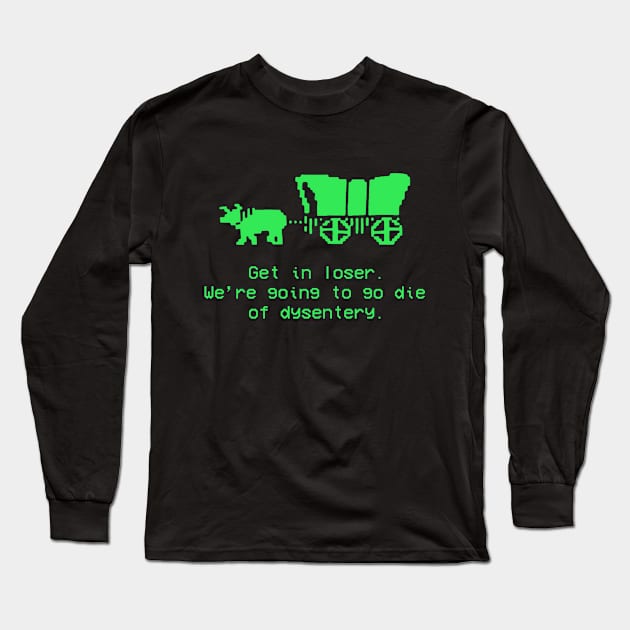 GET IN LOSER WE'RE GOING TO DIE OF DYSENTERY GREEN Long Sleeve T-Shirt by Zimmermanr Liame